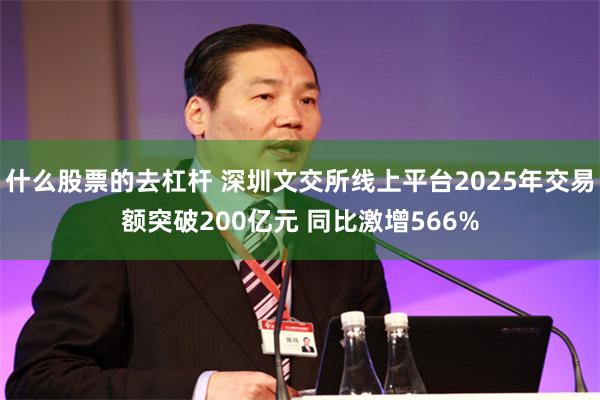 什么股票的去杠杆 深圳文交所线上平台2025年交易额突破200亿元 同比激增566%